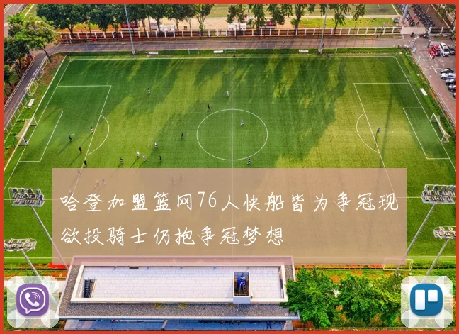 哈登加盟篮网76人快船皆为争冠现欲投骑士仍抱争冠梦想